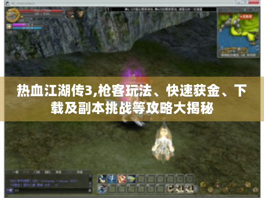 热血江湖传3,枪客玩法、快速获金、下载及副本挑战等攻略大揭秘 热血江湖传3,枪客玩法、快速获金、下载及副本挑战等攻略大揭秘