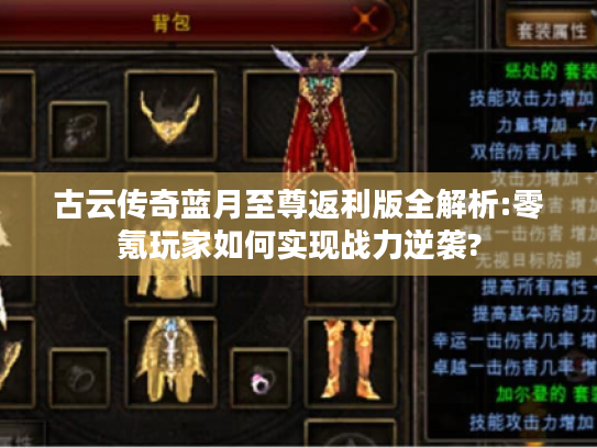 古云传奇蓝月至尊返利版全解析:零氪玩家如何实现战力逆袭? 古云传奇蓝月至尊返利版全解析:零氪玩家如何实现战力逆袭?