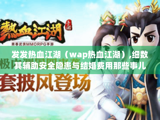 发发热血江湖(wap热血江湖),细数其辅助安全隐患与结婚费用那些事儿 发发热血江湖(wap热血江湖),细数其辅助安全隐患与结婚费用那些事儿