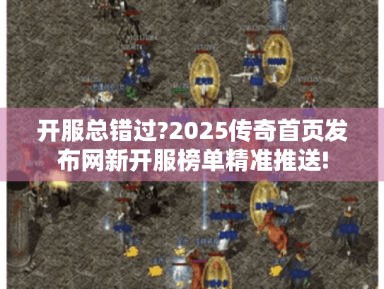 开服总错过?2025传奇首页发布网新开服榜单精准推送! 开服总错过?2025传奇首页发布网新开服榜单精准推送!