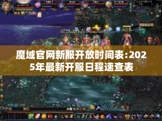魔域官网新服开放时间表:2025年最新开服日程速查表 魔域官网新服开放时间表:2025年最新开服日程速查表