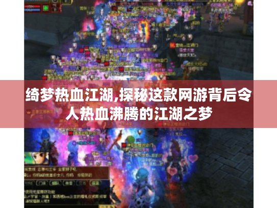 绮梦热血江湖,探秘这款网游背后令人热血沸腾的江湖之梦