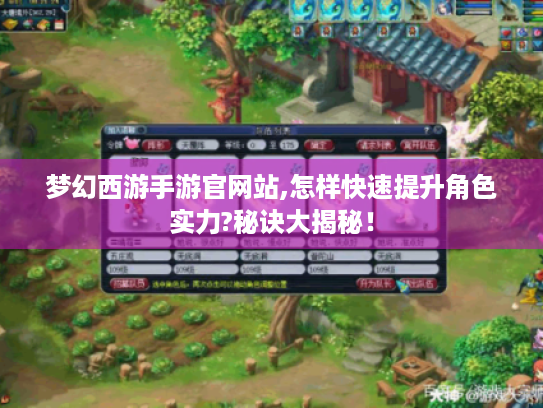 梦幻西游手游官网站,怎样快速提升角色实力?秘诀大揭秘! 梦幻西游手游官网站,怎样快速提升角色实力?秘诀大揭秘!
