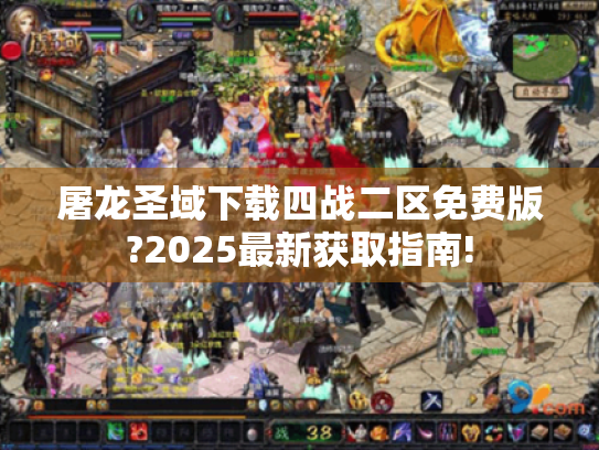 屠龙圣域下载四战二区免费版?2025最新获取指南!
