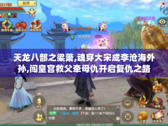 天龙八部之梁萧,魂穿大宋成李沧海外孙,闯皇宫救父牵母仇开启复仇之路 天龙八部之梁萧,魂穿大宋成李沧海外孙,闯皇宫救父牵母仇开启复仇之路