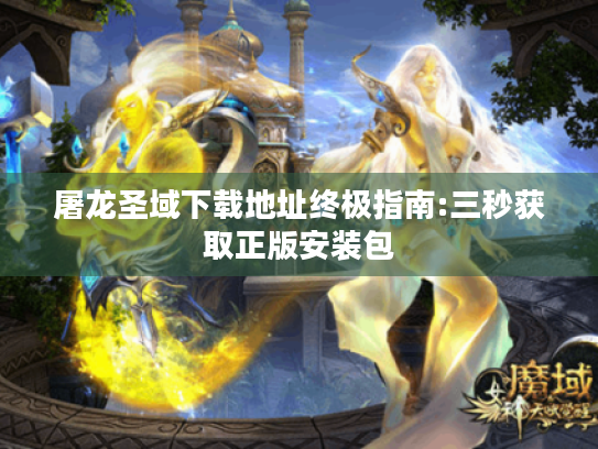 屠龙圣域下载地址终极指南:三秒获取正版安装包