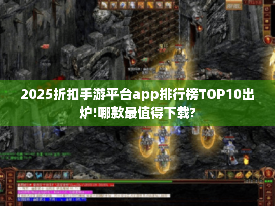 2025折扣手游平台app排行榜TOP10出炉!哪款最值得下载? 2025折扣手游平台app排行榜TOP10出炉!哪款最值得下载?