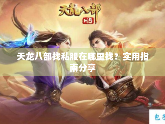 天龙八部找私服在哪里找?实用指南分享 天龙八部找私服在哪里找?实用指南分享