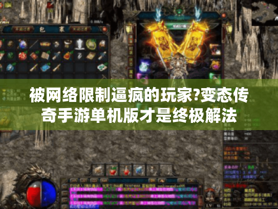 被网络限制逼疯的玩家?变态传奇手游单机版才是终极解法 被网络限制逼疯的玩家?变态传奇手游单机版才是终极解法