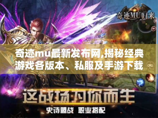 奇迹mu最新发布网,揭秘经典游戏各版本、私服及手游下载全攻略 奇迹mu最新发布网,揭秘经典游戏各版本、私服及手游下载全攻略