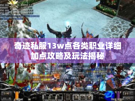 奇迹私服13w点各类职业详细加点攻略及玩法揭秘 奇迹私服13w点各类职业详细加点攻略及玩法揭秘