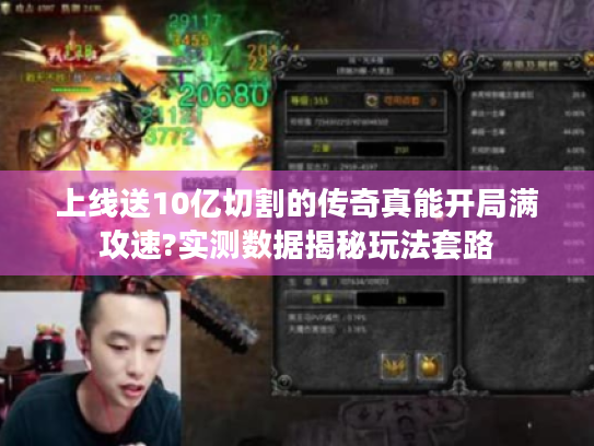 上线送10亿切割的传奇真能开局满攻速?实测数据揭秘玩法套路