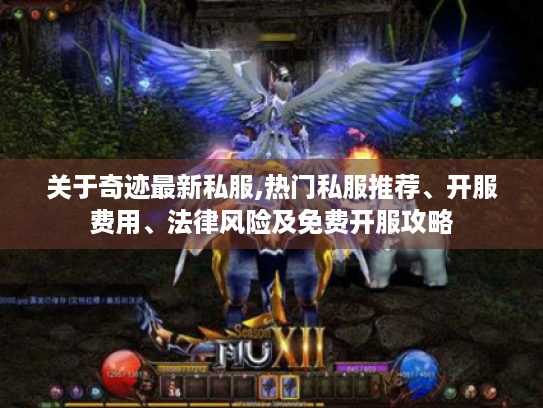 关于奇迹最新私服,热门私服推荐、开服费用、法律风险及免费开服攻略 关于奇迹最新私服,热门私服推荐、开服费用、法律风险及免费开服攻略
