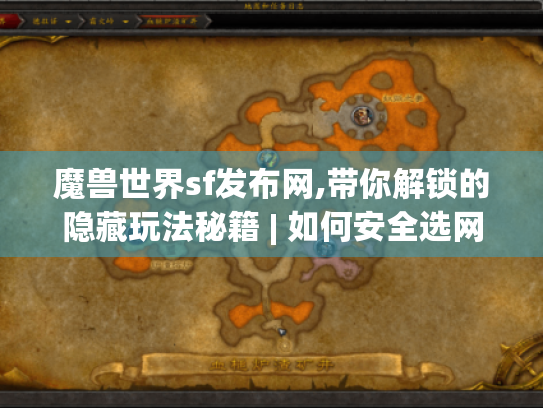 魔兽世界sf发布网,带你解锁的隐藏玩法秘籍 | 如何安全选网开启新冒险?