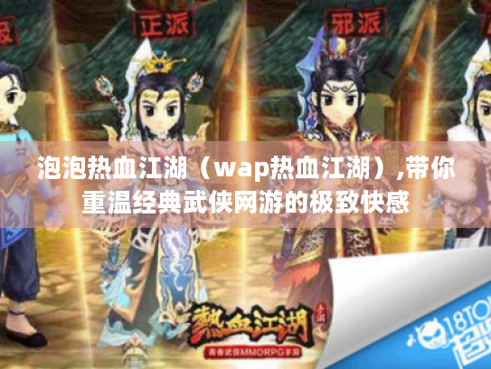 泡泡热血江湖(wap热血江湖),带你重温经典武侠网游的极致快感 泡泡热血江湖(wap热血江湖),带你重温经典武侠网游的极致快感