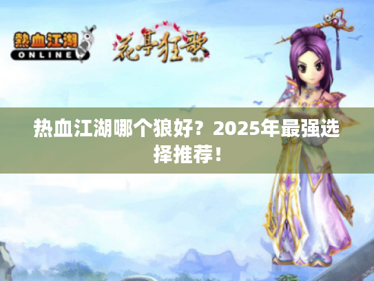 热血江湖哪个狼好?2025年最强选择推荐! 热血江湖哪个狼好?2025年最强选择推荐!