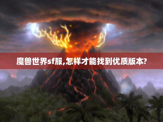 魔兽世界sf服,怎样才能找到优质版本? 魔兽世界sf服,怎样才能找到优质版本?