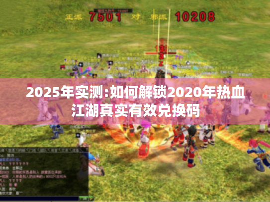 2025年实测:如何解锁2020年热血江湖真实有效兑换码 2025年实测:如何解锁2020年热血江湖真实有效兑换码