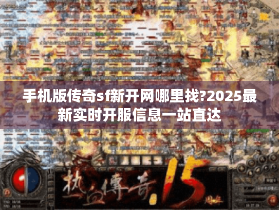 手机版传奇sf新开网哪里找?2025最新实时开服信息一站直达 手机版传奇sf新开网哪里找?2025最新实时开服信息一站直达