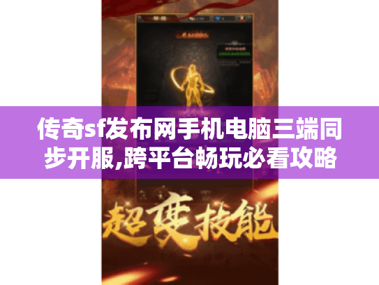 传奇sf发布网手机电脑三端同步开服,跨平台畅玩必看攻略 传奇sf发布网手机电脑三端同步开服,跨平台畅玩必看攻略