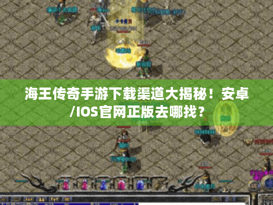 海王传奇手游下载渠道大揭秘!安卓/IOS官网正版去哪找? 海王传奇手游下载渠道大揭秘!安卓/IOS官网正版去哪找?