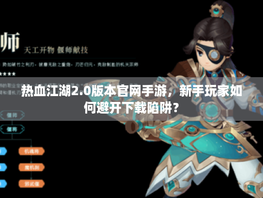 热血江湖2.0版本官网手游,新手玩家如何避开下载陷阱? 热血江湖2.0版本官网手游,新手玩家如何避开下载陷阱?