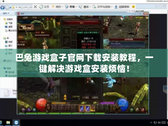 巴兔游戏盒子官网下载安装教程,一键解决游戏盒安装烦恼! 巴兔游戏盒子官网下载安装教程,一键解决游戏盒安装烦恼!