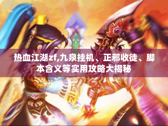热血江湖zf,九泉挂机、正邪收徒、脚本含义等实用攻略大揭秘 热血江湖zf,九泉挂机、正邪收徒、脚本含义等实用攻略大揭秘