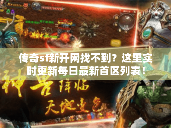 传奇sf新开网找不到?这里实时更新每日最新首区列表! 传奇sf新开网找不到?这里实时更新每日最新首区列表!