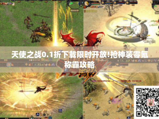 天使之战0.1折下载限时开放!抢神装零氪称霸攻略 天使之战0.1折下载限时开放!抢神装零氪称霸攻略