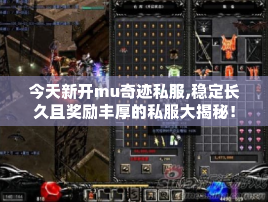 今天新开mu奇迹私服,稳定长久且奖励丰厚的私服大揭秘! 今天新开mu奇迹私服,稳定长久且奖励丰厚的私服大揭秘!