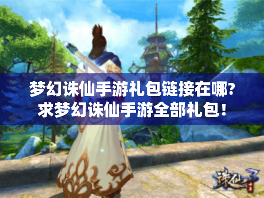 梦幻诛仙手游礼包链接在哪?求梦幻诛仙手游全部礼包! 梦幻诛仙手游礼包链接在哪?求梦幻诛仙手游全部礼包!