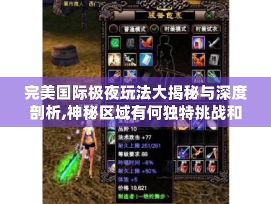 完美国际极夜玩法大揭秘与深度剖析,神秘区域有何独特挑战和丰厚奖励? 完美国际极夜玩法大揭秘与深度剖析,神秘区域有何独特挑战和丰厚奖励?