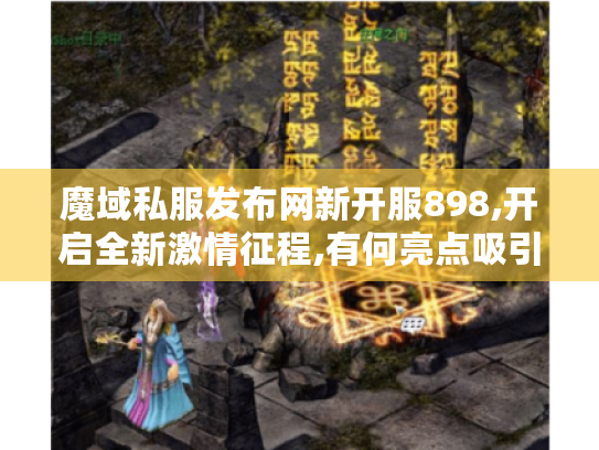 魔域私服发布网新开服898,开启全新激情征程,有何亮点吸引玩家? 魔域私服发布网新开服898,开启全新激情征程,有何亮点吸引玩家?