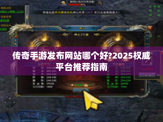 传奇手游发布网站哪个好?2025权威平台推荐指南 传奇手游发布网站哪个好?2025权威平台推荐指南