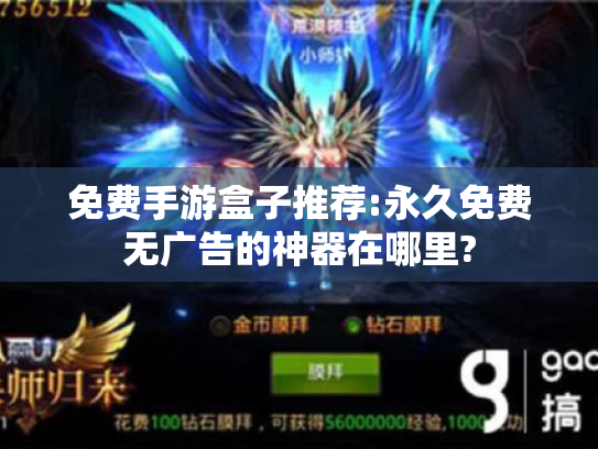 免费手游盒子推荐:永久免费无广告的神器在哪里? 免费手游盒子推荐:永久免费无广告的神器在哪里?