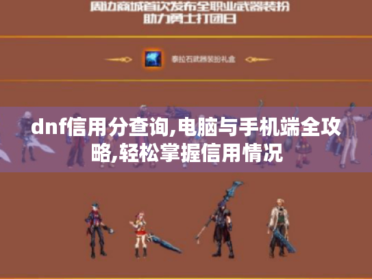dnf信用分查询,电脑与手机端全攻略,轻松掌握信用情况 dnf信用分查询,电脑与手机端全攻略,轻松掌握信用情况