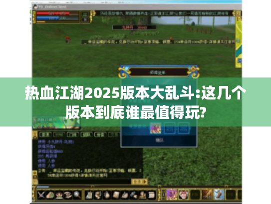 热血江湖2025版本大乱斗:这几个版本到底谁最值得玩? 热血江湖2025版本大乱斗:这几个版本到底谁最值得玩?