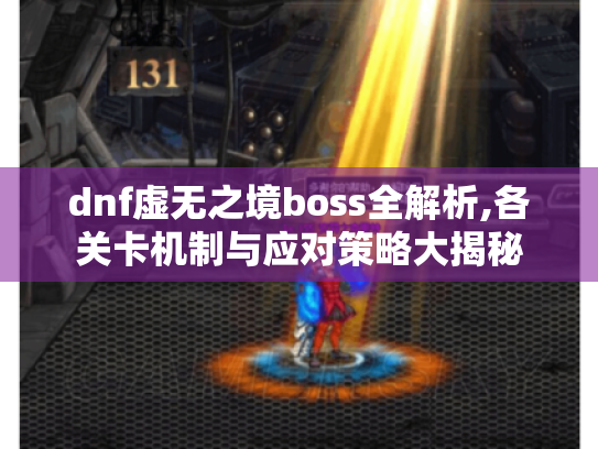 dnf虚无之境boss全解析,各关卡机制与应对策略大揭秘