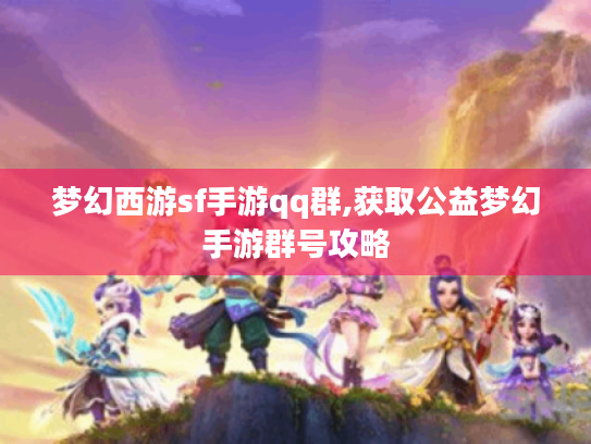 梦幻西游sf手游qq群,获取公益梦幻手游群号攻略