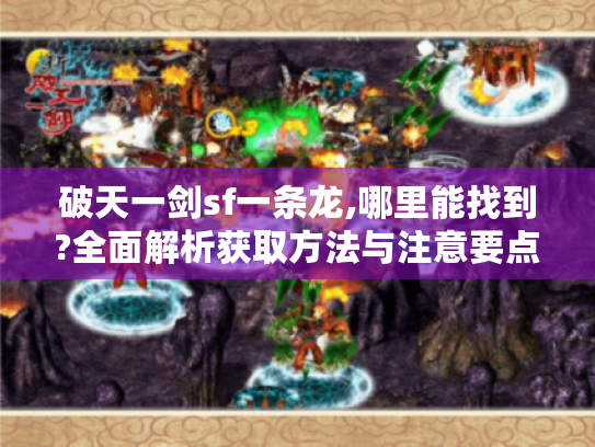 破天一剑sf一条龙,哪里能找到?全面解析获取方法与注意要点 破天一剑sf一条龙,哪里能找到?全面解析获取方法与注意要点