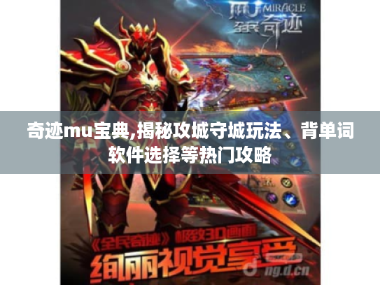 奇迹mu宝典,揭秘攻城守城玩法、背单词软件选择等热门攻略 奇迹mu宝典,揭秘攻城守城玩法、背单词软件选择等热门攻略