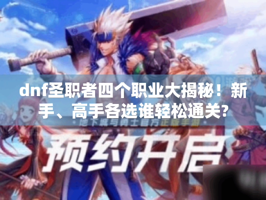 dnf圣职者四个职业大揭秘！新手、高手各选谁轻松通关?