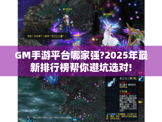 GM手游平台哪家强?2025年最新排行榜帮你避坑选对! GM手游平台哪家强?2025年最新排行榜帮你避坑选对!