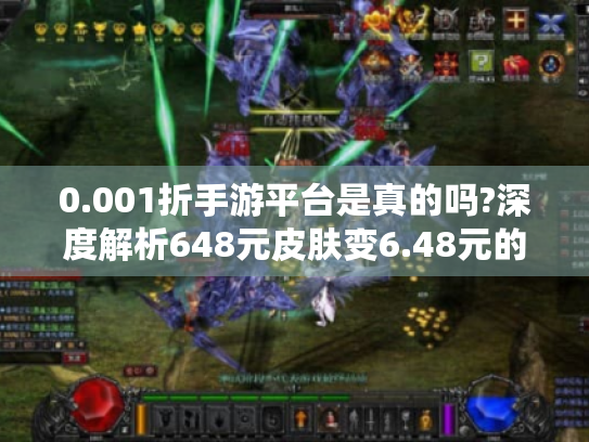 0.001折手游平台是真的吗?深度解析648元皮肤变6.48元的消费降级革命 0.001折手游平台是真的吗?深度解析648元皮肤变6.48元的消费降级革命