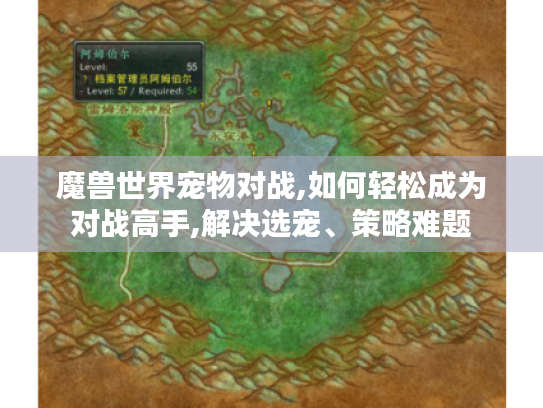 魔兽世界宠物对战,如何轻松成为对战高手,解决选宠、策略难题 魔兽世界宠物对战,如何轻松成为对战高手,解决选宠、策略难题