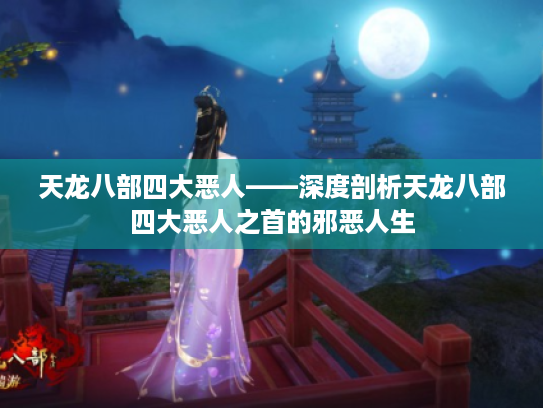 天龙八部四大恶人——深度剖析天龙八部四大恶人之首的邪恶人生 天龙八部四大恶人——深度剖析天龙八部四大恶人之首的邪恶人生