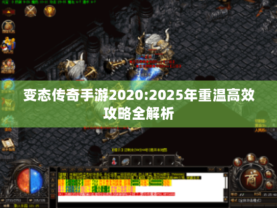 变态传奇手游2020:2025年重温高效攻略全解析 变态传奇手游2020:2025年重温高效攻略全解析