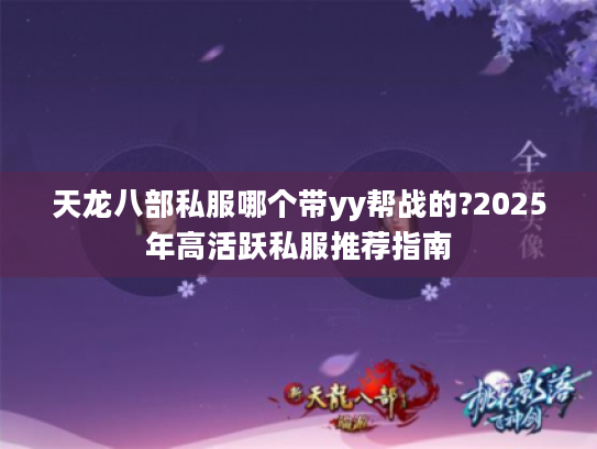 天龙八部私服哪个带yy帮战的?2025年高活跃私服推荐指南