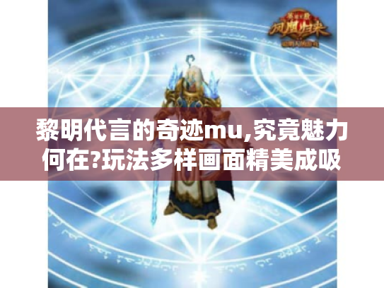 黎明代言的奇迹mu,究竟魅力何在?玩法多样画面精美成吸粉秘诀